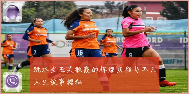 跳水女王吴敏霞的辉煌历程与不凡人生故事揭秘