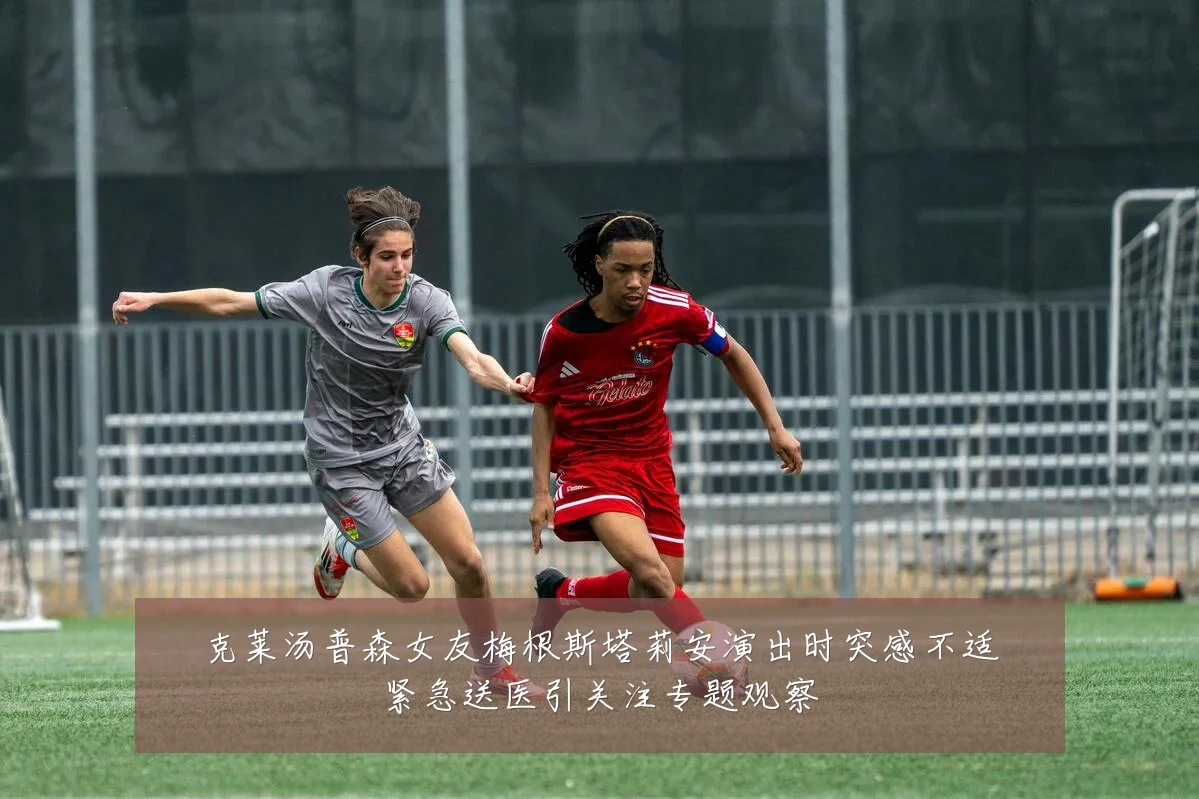 克莱汤普森女友梅根斯塔莉安演出时突感不适紧急送医引关注专题观察